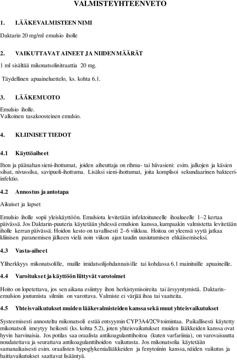 jalkojen ja käsien silsat, nivussilsa, savipuoli-ihottuma. Lisäksi sieni-ihottumat, joita komplisoi sekundaarinen bakteeriinfektio. 4.