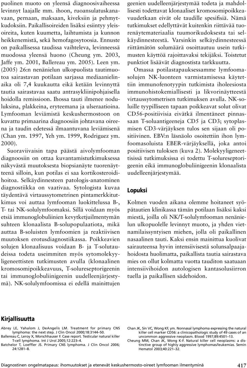 Ennuste on paikallisessa taudissa vaihteleva, levinneessä muodossa yleensä huono (Cheung ym. 2003, Jaffe ym. 2001, Ballereau ym. 2005). Leen ym.