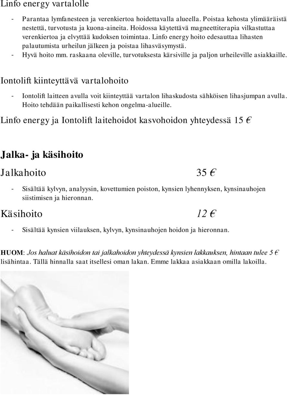 - Hyvä hoito mm. raskaana oleville, turvotuksesta kärsiville ja paljon urheileville asiakkaille.