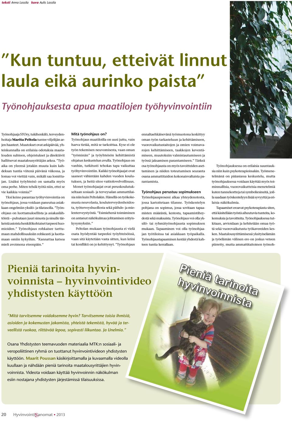 Työaika on yleensä jotakin muuta kuin kahdeksan tuntia viitenä päivänä viikossa, ja lomaa voi viettää vain, mikäli saa lomittajan. Lisäksi työyhteisö on samalla myös oma perhe.