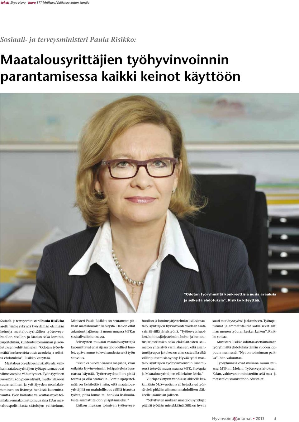 Sosiaali- ja terveysministeri Paula Risikko asetti viime syksynä työryhmän etsimään keinoja maatalousyrittäjien työterveyshuollon sisällön ja laadun sekä lomitusjärjestelmän, kuntoutustoiminnan ja