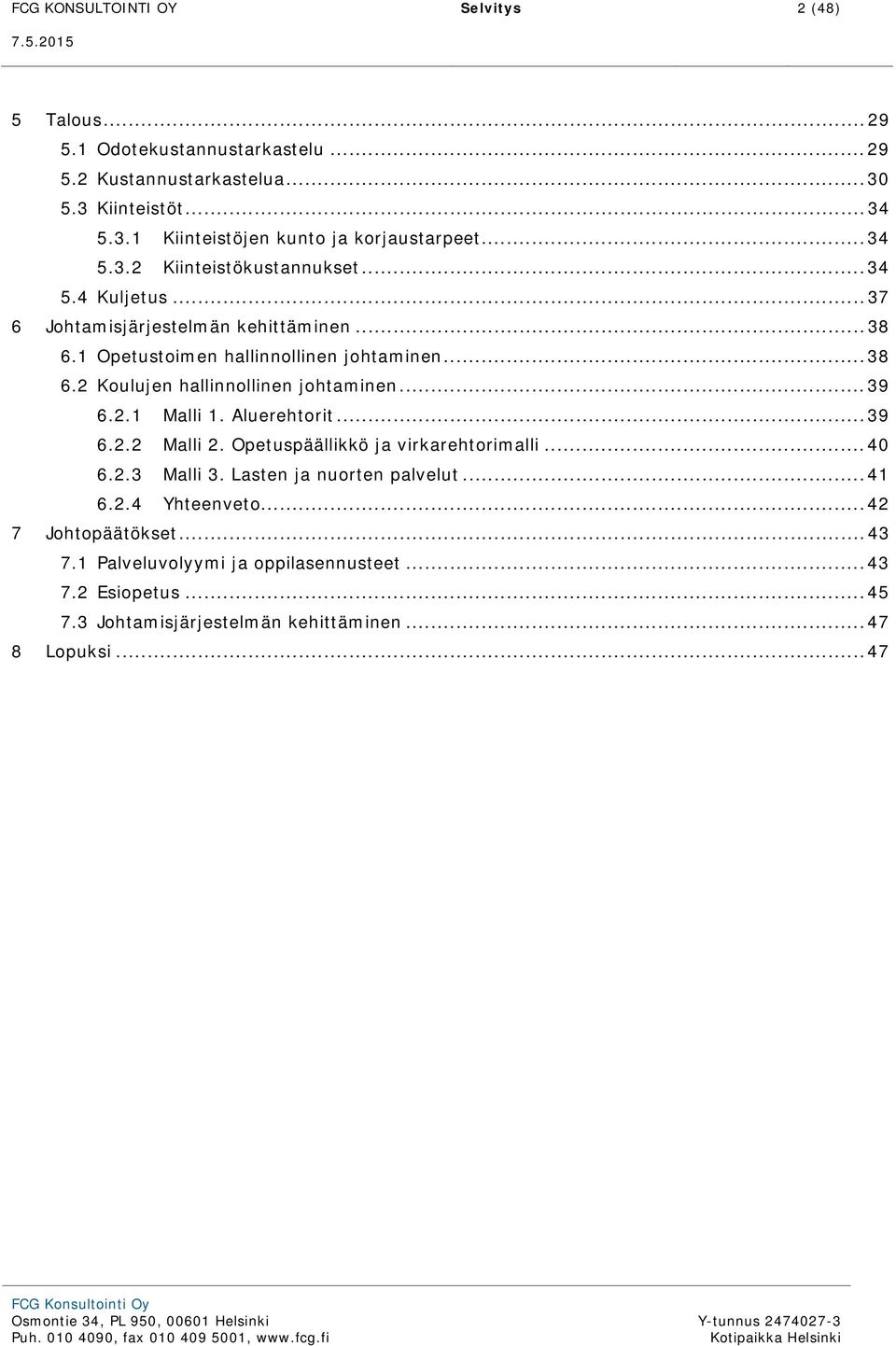 .. 39 6.2.1 Malli 1. Aluerehtorit... 39 6.2.2 Malli 2. Opetuspäällikkö ja virkarehtorimalli... 40 6.2.3 Malli 3. Lasten ja nuorten palvelut... 41 6.2.4 Yhteenveto.