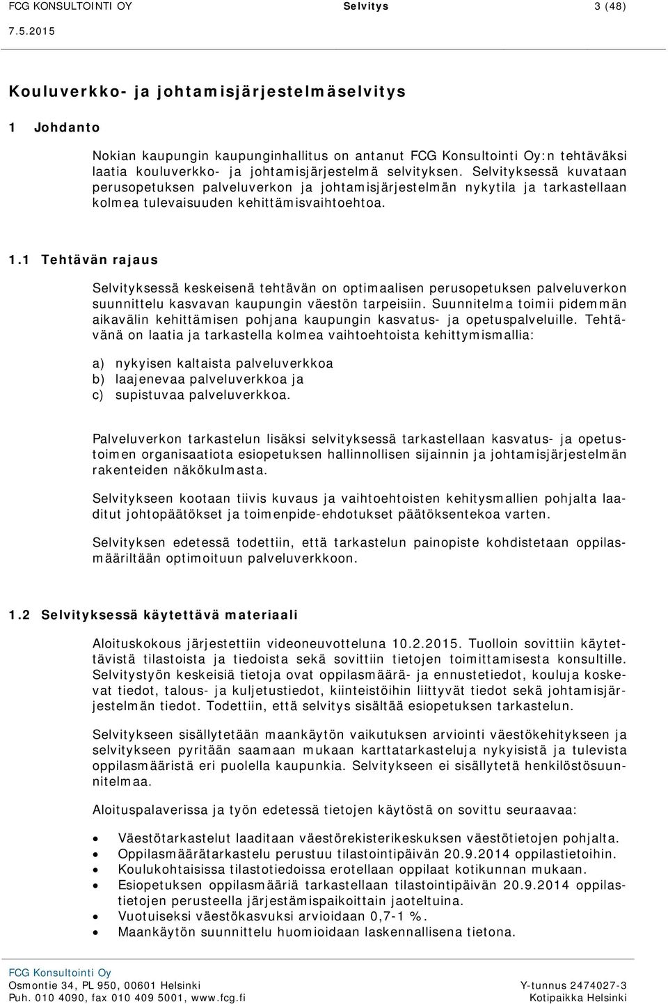 1 Tehtävän rajaus Selvityksessä keskeisenä tehtävän on optimaalisen perusopetuksen palveluverkon suunnittelu kasvavan kaupungin väestön tarpeisiin.