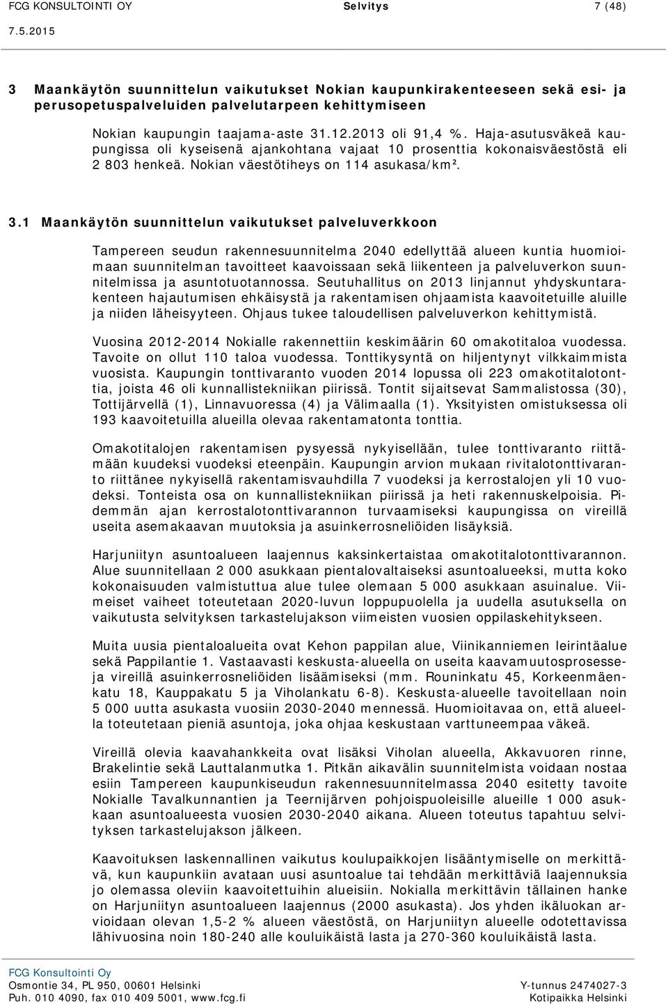 1 Maankäytön suunnittelun vaikutukset palveluverkkoon Tampereen seudun rakennesuunnitelma 2040 edellyttää alueen kuntia huomioimaan suunnitelman tavoitteet kaavoissaan sekä liikenteen ja