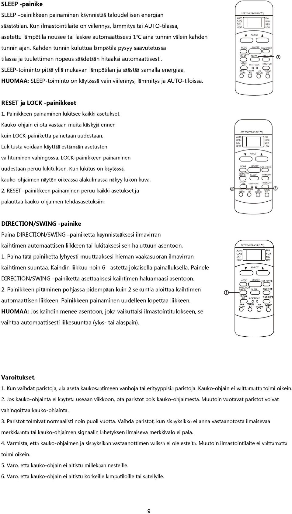 Kahden tunnin kuluttua lämpötila pysyy saavutetussa tilassa ja tuulettimen nopeus säädetään hitaaksi automaattisesti. SLEEP-toiminto pitää yllä mukavan lämpötilan ja säästää samalla energiaa.