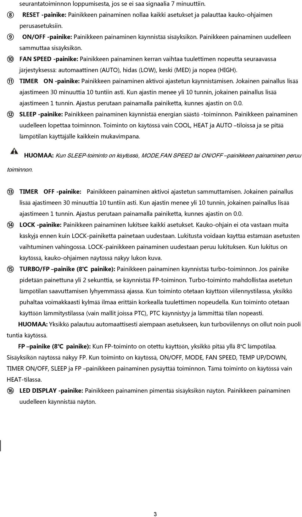 10 FAN SPEED -painike: Painikkeen painaminen kerran vaihtaa tuulettimen nopeutta seuraavassa järjestyksessä: automaattinen (AUTO), hidas (LOW), keski (MED) ja nopea (HIGH).