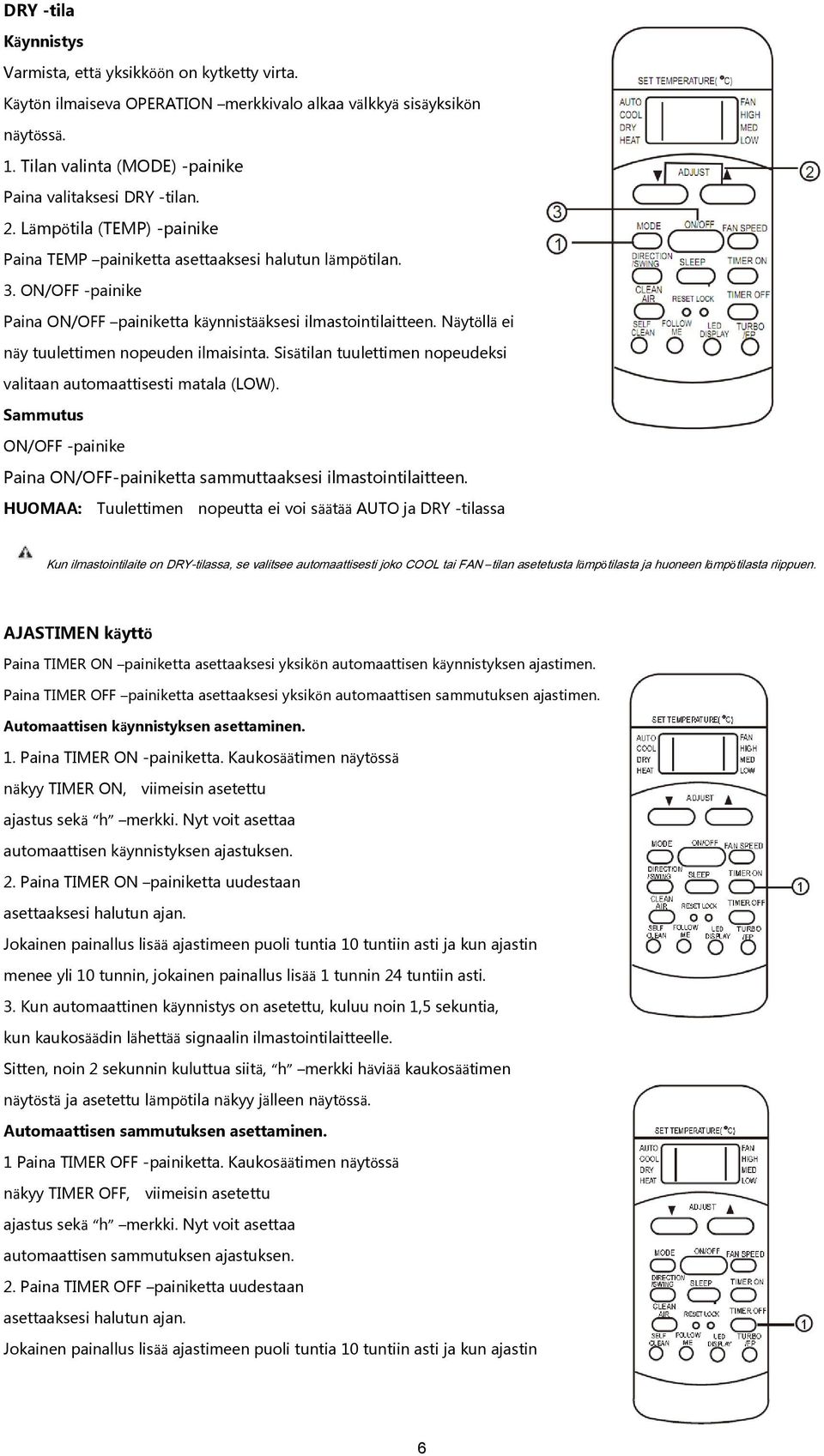 ON/OFF -painike Paina ON/OFF painiketta käynnistääksesi ilmastointilaitteen. Näytöllä ei näy tuulettimen nopeuden ilmaisinta. Sisätilan tuulettimen nopeudeksi valitaan automaattisesti matala (LOW).