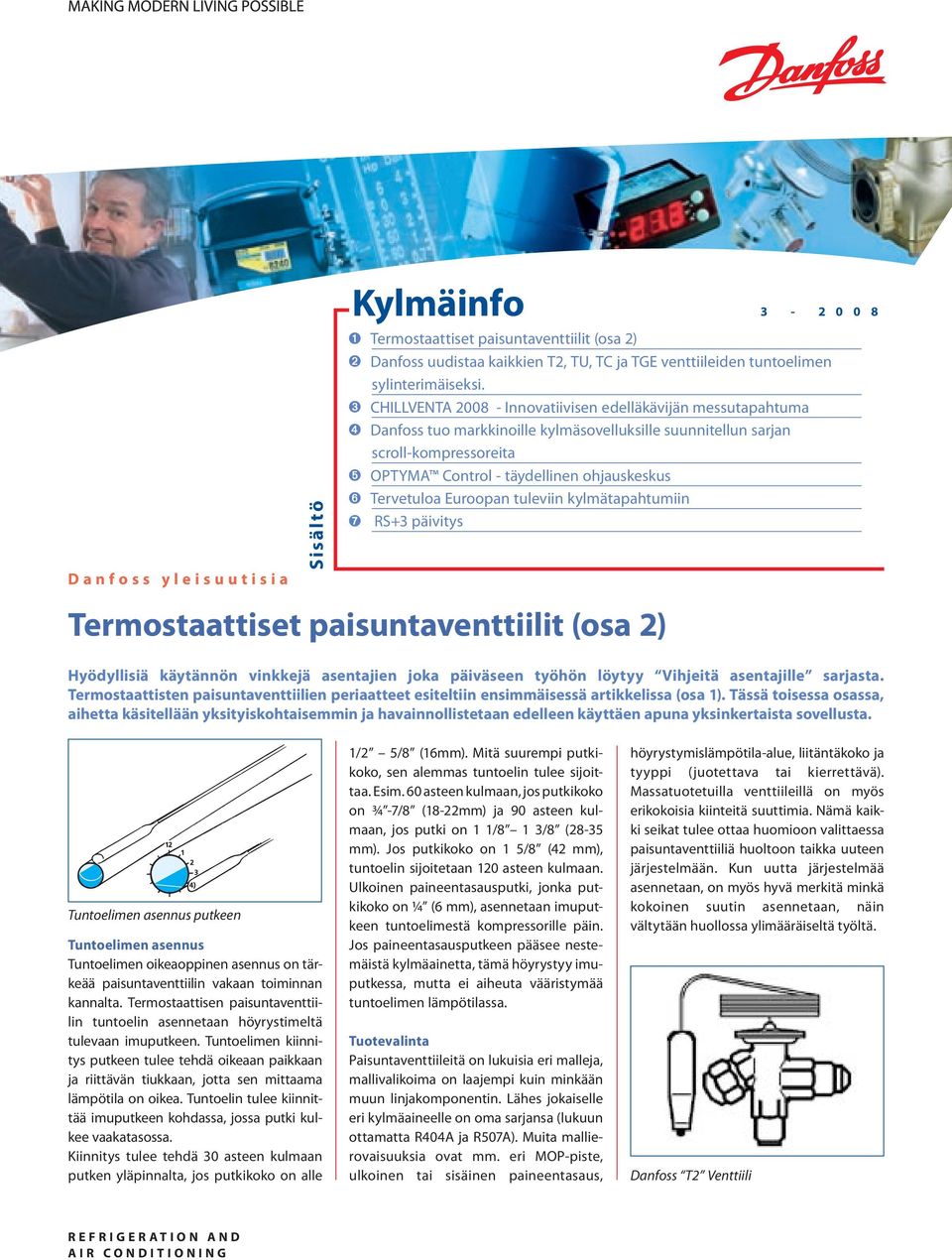 Tervetuloa Euroopan tuleviin kylmätapahtumiin RS+3 päivitys Termostaattiset paisuntaventtiilit (osa 2) Hyödyllisiä käytännön vinkkejä asentajien joka päiväseen työhön löytyy Vihjeitä asentajille