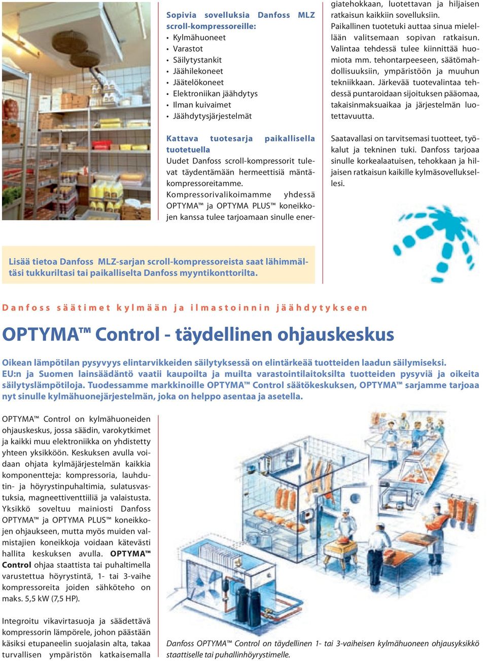 Kompressorivalikoimamme yhdessä OPTYMA ja OPTYMA PLUS koneikkojen kanssa tulee tarjoamaan sinulle energiatehokkaan, luotettavan ja hiljaisen ratkaisun kaikkiin sovelluksiin.