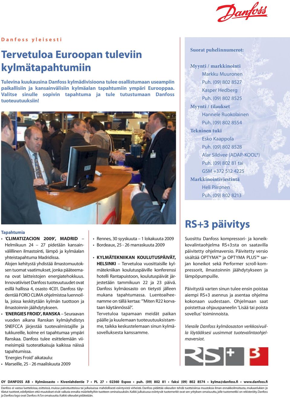 (09) 802 8525 Myynti / tilaukset Hannele Ruokolainen Puh. (09) 802 8554 Tekninen tuki Esko Kaappola Puh. (09) 802 8528 Alar Sildvee (ADAP-KOOL ) Puh.