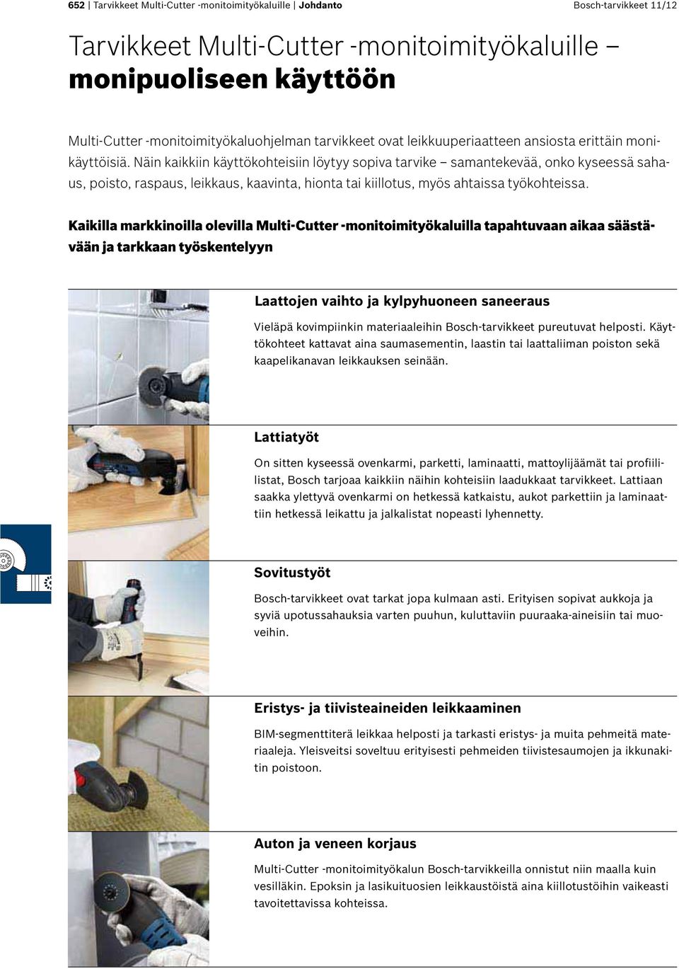Näin kaikkiin käyttökohteisiin löytyy sopiva tarvike samantekevää, onko kyseessä sahaus, poisto, raspaus, leikkaus, kaavinta, hionta tai kiillotus, myös ahtaissa työkohteissa.