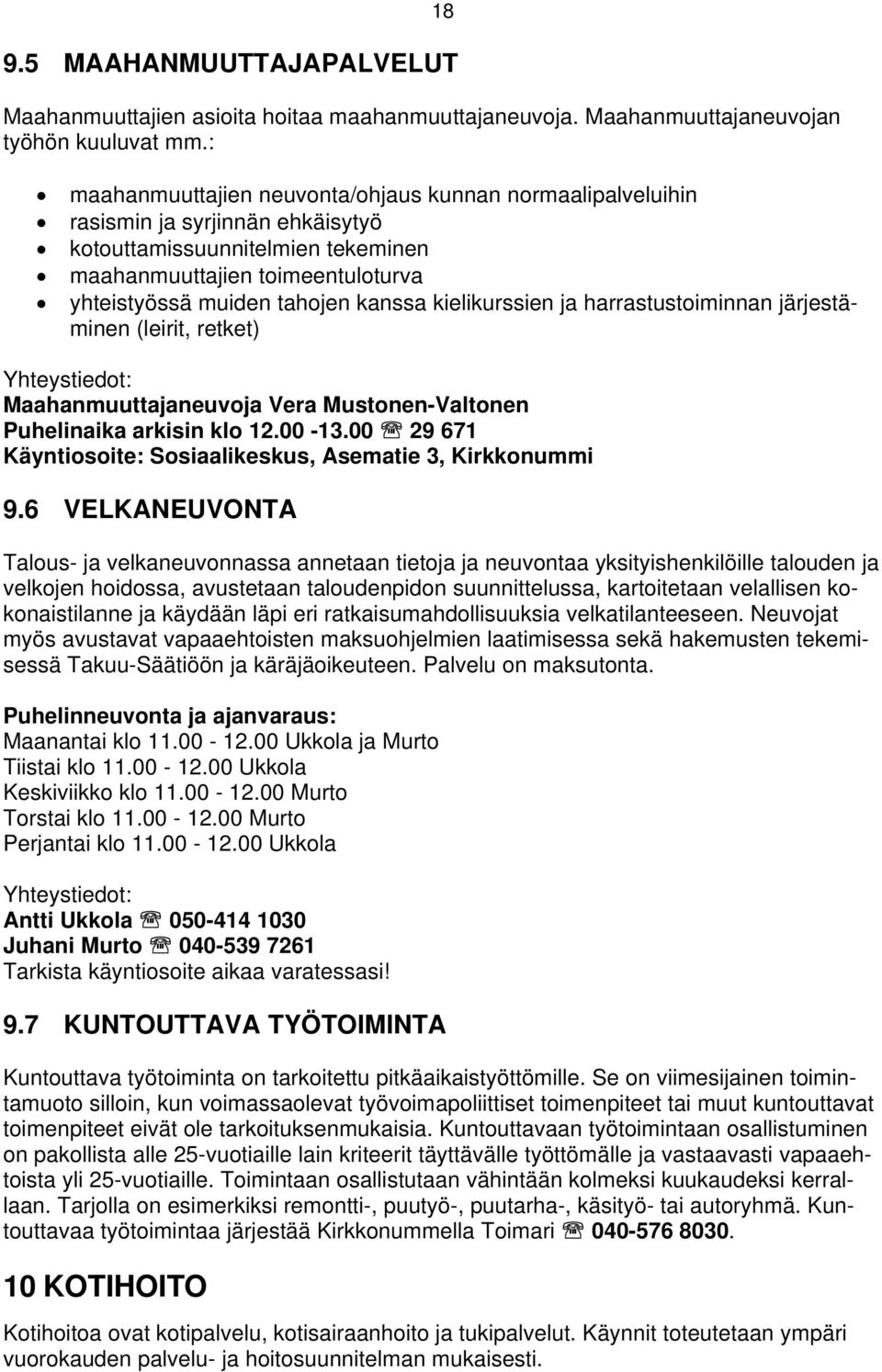 kielikurssien ja harrastustoiminnan järjestäminen (leirit, retket) Yhteystiedot: Maahanmuuttajaneuvoja Vera Mustonen-Valtonen Puhelinaika arkisin klo 12.00-13.