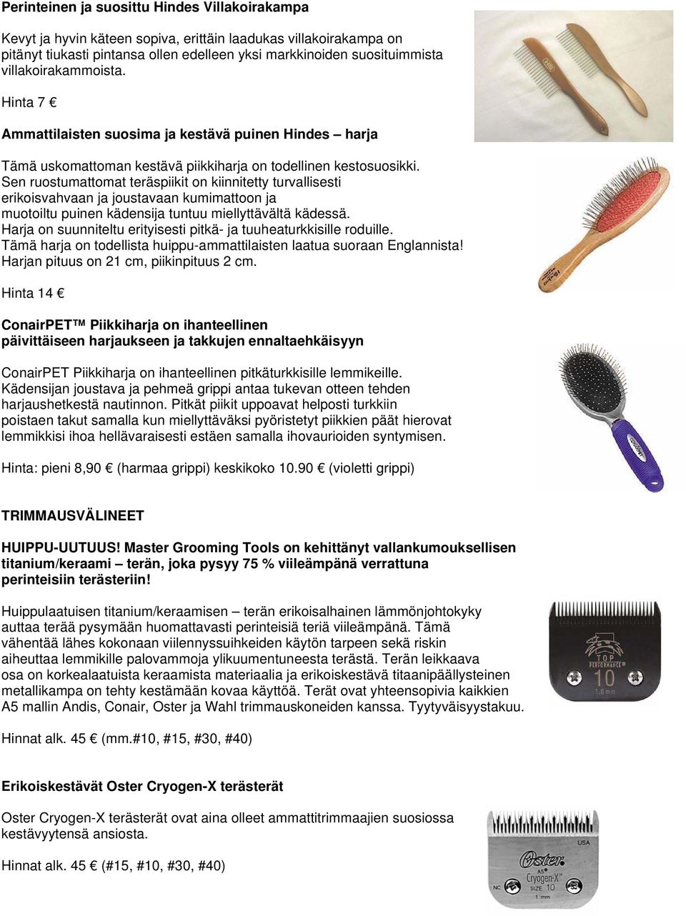 Sen ruostumattomat teräspiikit on kiinnitetty turvallisesti erikoisvahvaan ja joustavaan kumimattoon ja muotoiltu puinen kädensija tuntuu miellyttävältä kädessä.