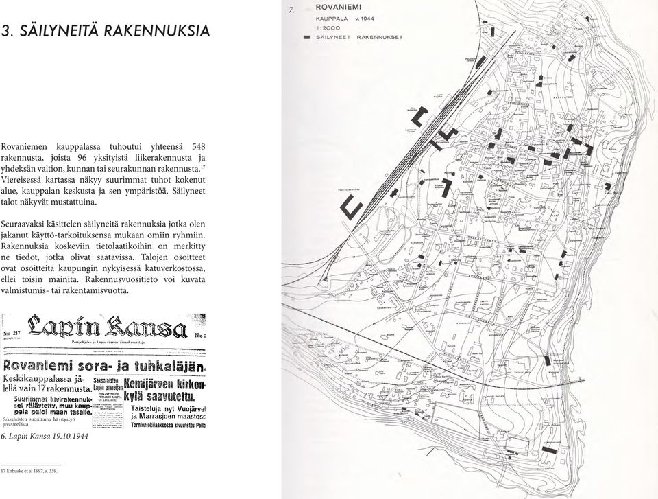 Seuraavaksi käsittelen säilyneitä rakennuksia jotka olen jakanut käyttö-tarkoituksensa mukaan omiin ryhmiin.