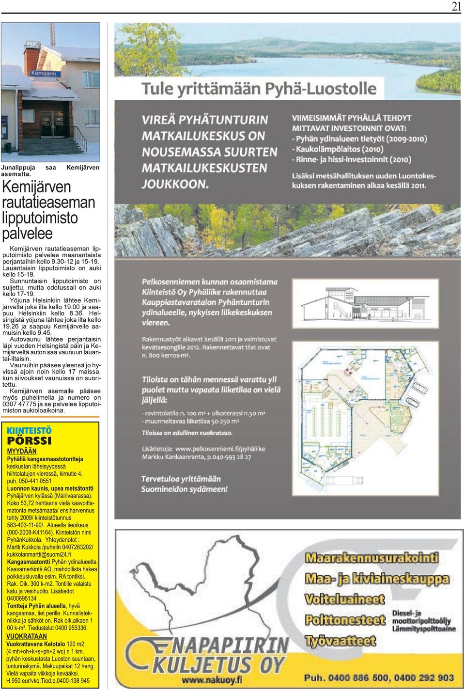 00 ja saapuu Helsinkiin kello 8.36. Helsingistä yöjuna lähtee joka ilta kello 19.26 ja saapuu Kemijärvelle aamuisin kello 9.45.