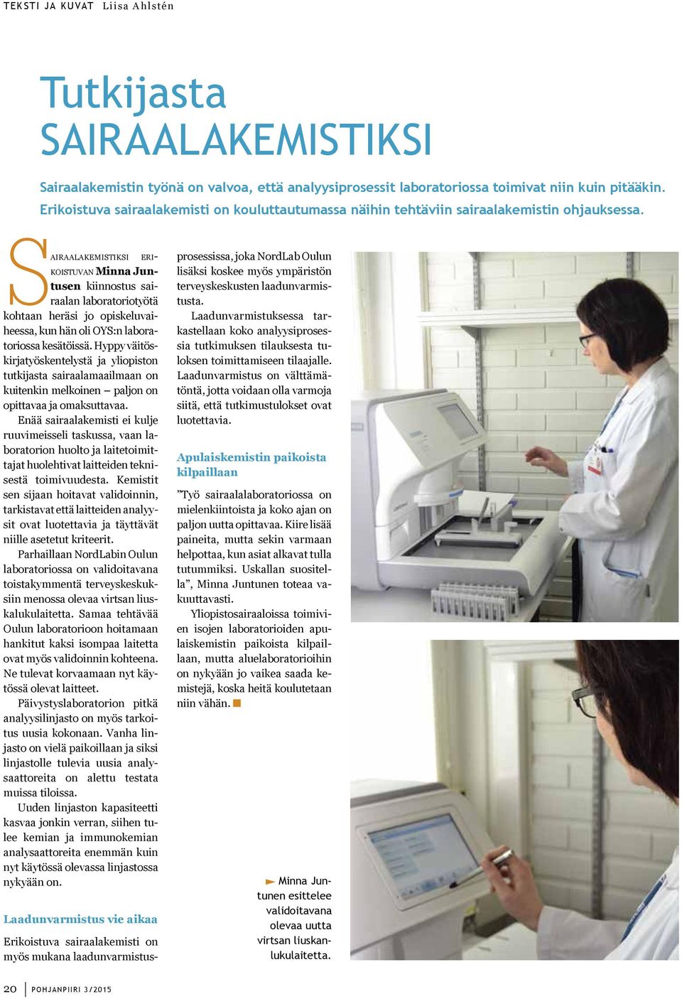 Sairaalakemistiksi erikoistuvan Minna Juntusen kiinnostus sairaalan laboratoriotyötä kohtaan heräsi jo opiskeluvaiheessa, kun hän oli OYS:n laboratoriossa kesätöissä.