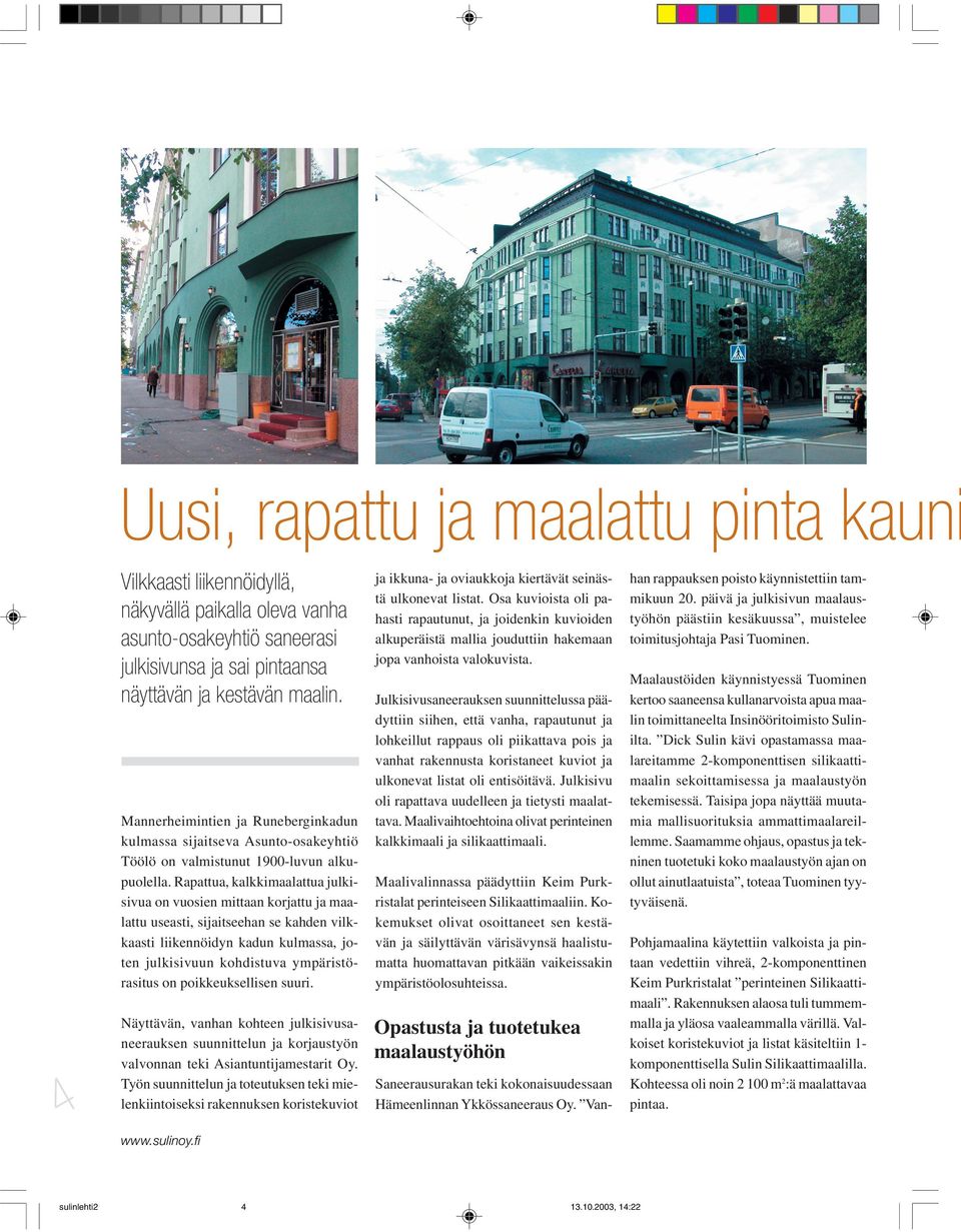 Rapattua, kalkkimaalattua julkisivua on vuosien mittaan korjattu ja maalattu useasti, sijaitseehan se kahden vilkkaasti liikennöidyn kadun kulmassa, joten julkisivuun kohdistuva ympäristörasitus on