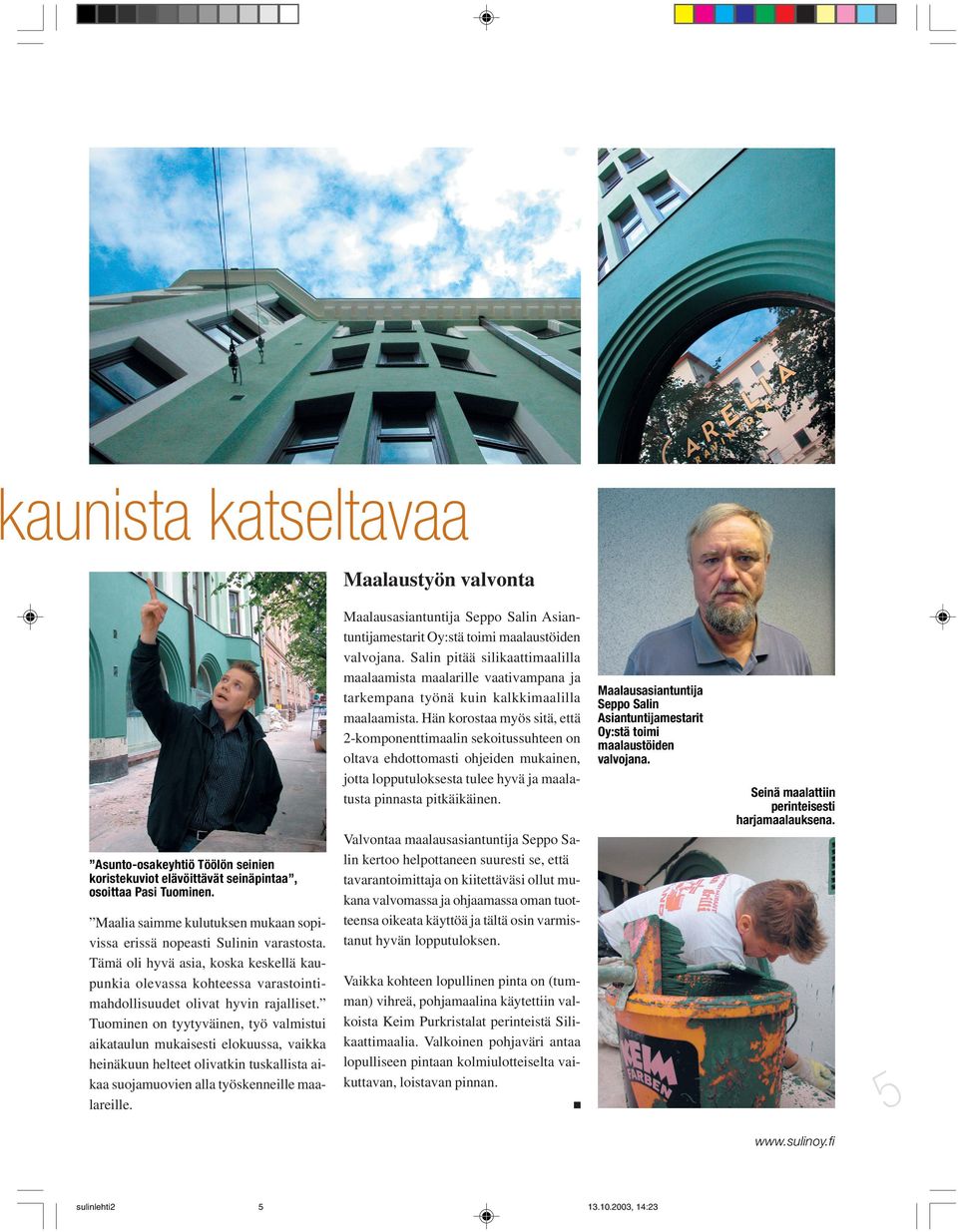 Tuominen on tyytyväinen, työ valmistui aikataulun mukaisesti elokuussa, vaikka heinäkuun helteet olivatkin tuskallista aikaa suojamuovien alla työskenneille maalareille.