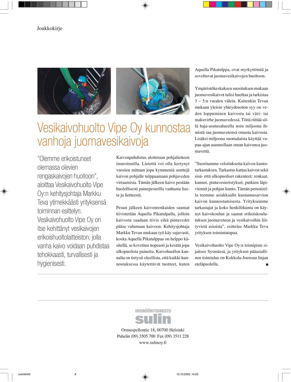 yrityksensä toiminnan esittelyn. Vesikaivohuolto Vipe Oy on itse kehittänyt vesikaivojen erikoishuoltolaitteiston, jolla vanha kaivo voidaan puhdistaa tehokkaasti, turvallisesti ja hygienisesti.