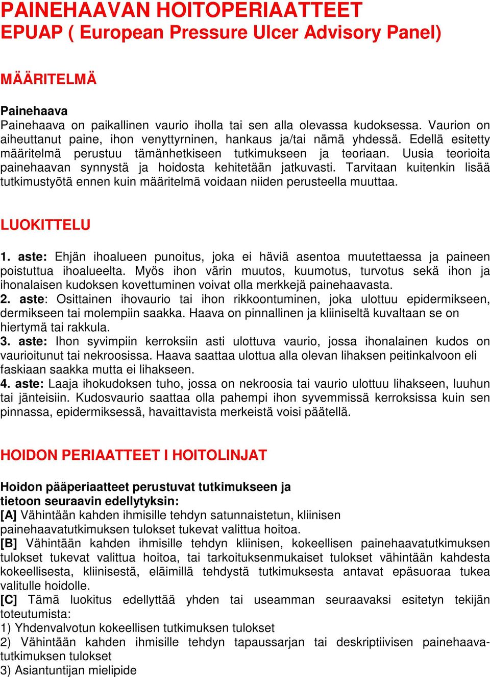 Uusia teorioita painehaavan synnystä ja hoidosta kehitetään jatkuvasti. Tarvitaan kuitenkin lisää tutkimustyötä ennen kuin määritelmä voidaan niiden perusteella muuttaa. LUOKITTELU 1.