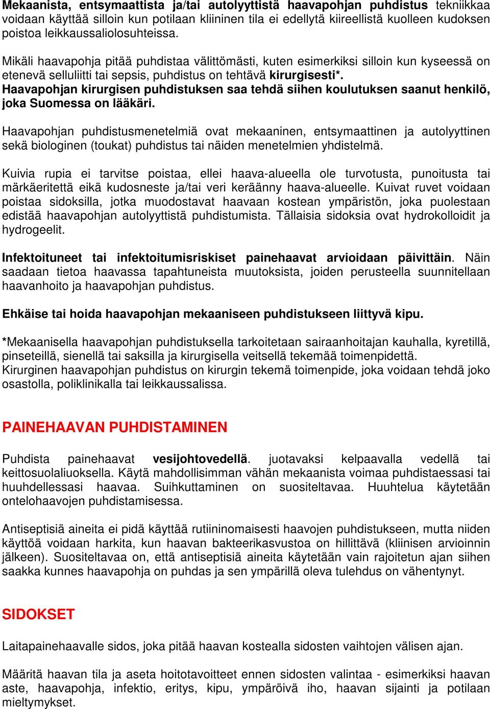 Haavapohjan kirurgisen puhdistuksen saa tehdä siihen koulutuksen saanut henkilö, joka Suomessa on lääkäri.