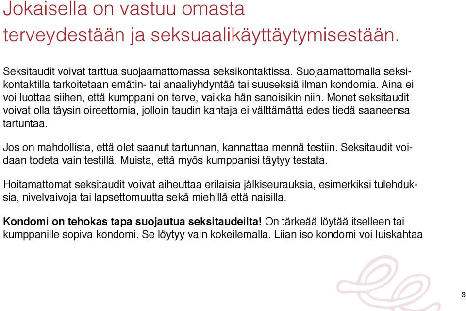 Monet seksitaudit voivat olla täysin oireettomia, jolloin taudin kantaja ei välttämättä edes tiedä saaneensa tartuntaa. Jos on mahdollista, että olet saanut tartunnan, kannattaa mennä testiin.