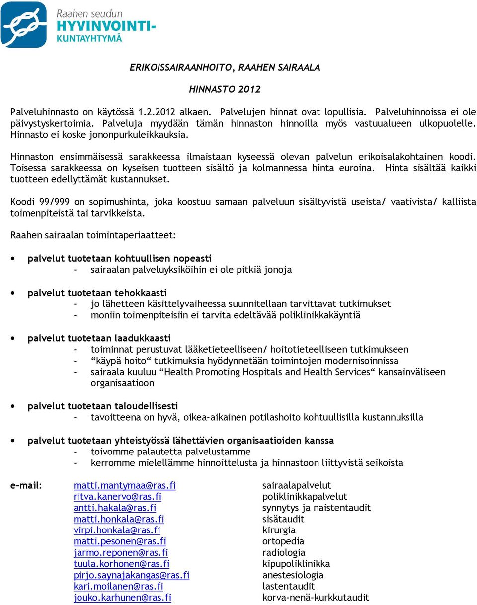 Hinnaston ensimmäisessä sarakkeessa ilmaistaan kyseessä olevan palvelun erikoisalakohtainen koodi. Toisessa sarakkeessa on kyseisen tuotteen sisältö ja kolmannessa hinta euroina.