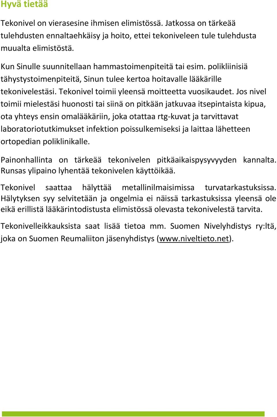 Jos nivel toimii mielestäsi huonosti tai siinä on pitkään jatkuvaa itsepintaista kipua, ota yhteys ensin omalääkäriin, joka otattaa rtg-kuvat ja tarvittavat laboratoriotutkimukset infektion