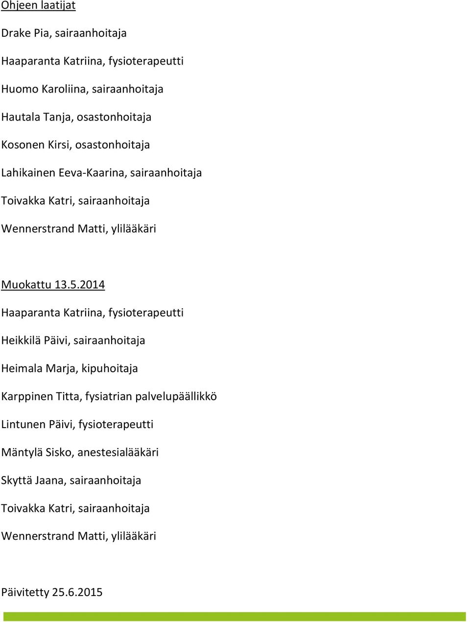 2014 Haaparanta Katriina, fysioterapeutti Heikkilä Päivi, sairaanhoitaja Heimala Marja, kipuhoitaja Karppinen Titta, fysiatrian palvelupäällikkö