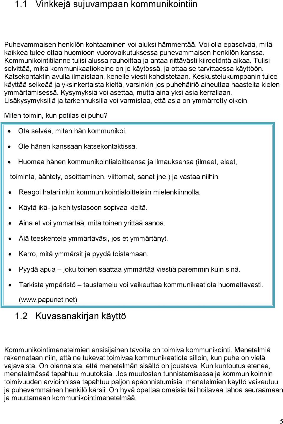 Tulisi selvittää, mikä kommunikaatiokeino on jo käytössä, ja ottaa se tarvittaessa käyttöön. Katsekontaktin avulla ilmaistaan, kenelle viesti kohdistetaan.