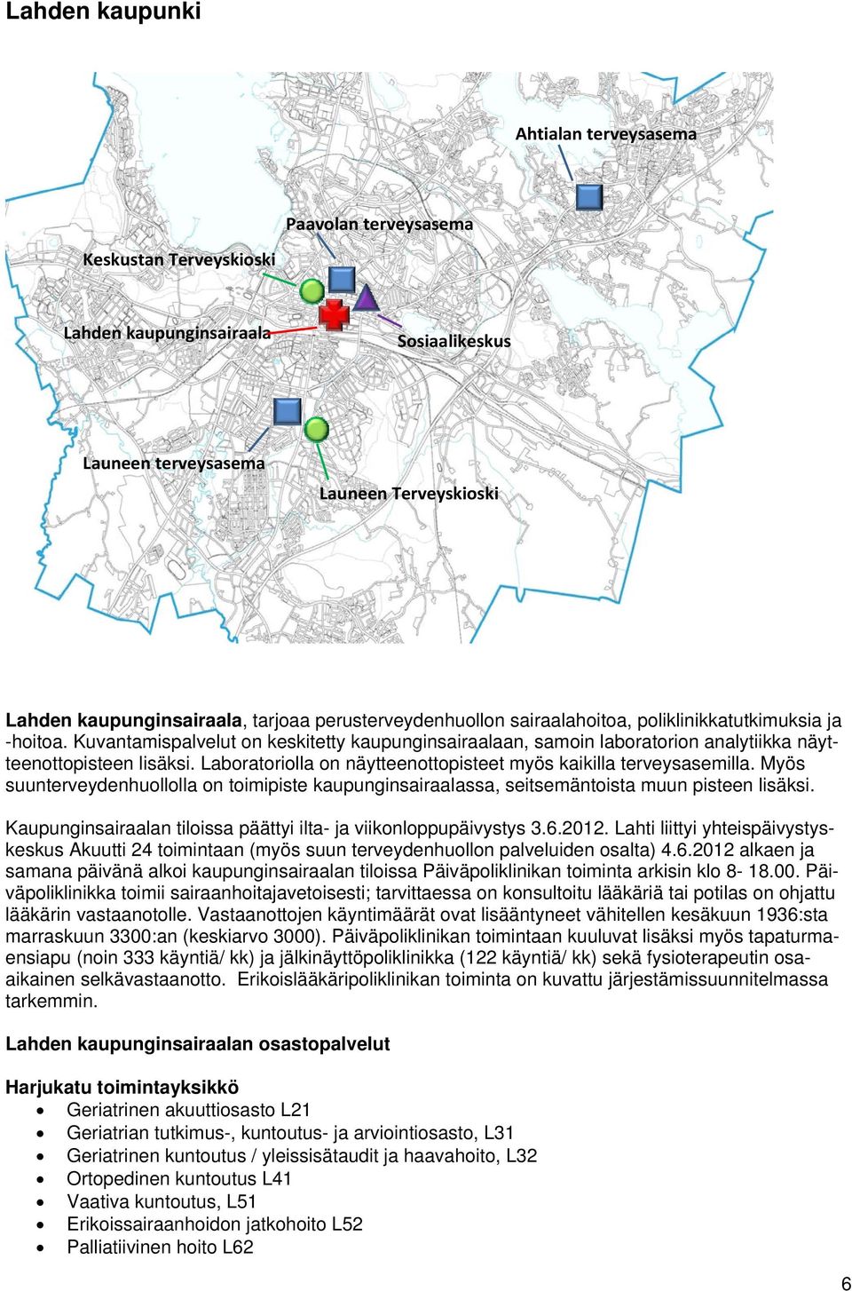 Laboratoriolla on näytteenottopisteet myös kaikilla terveysasemilla. Myös suunterveydenhuollolla on toimipiste kaupunginsairaalassa, seitsemäntoista muun pisteen lisäksi.