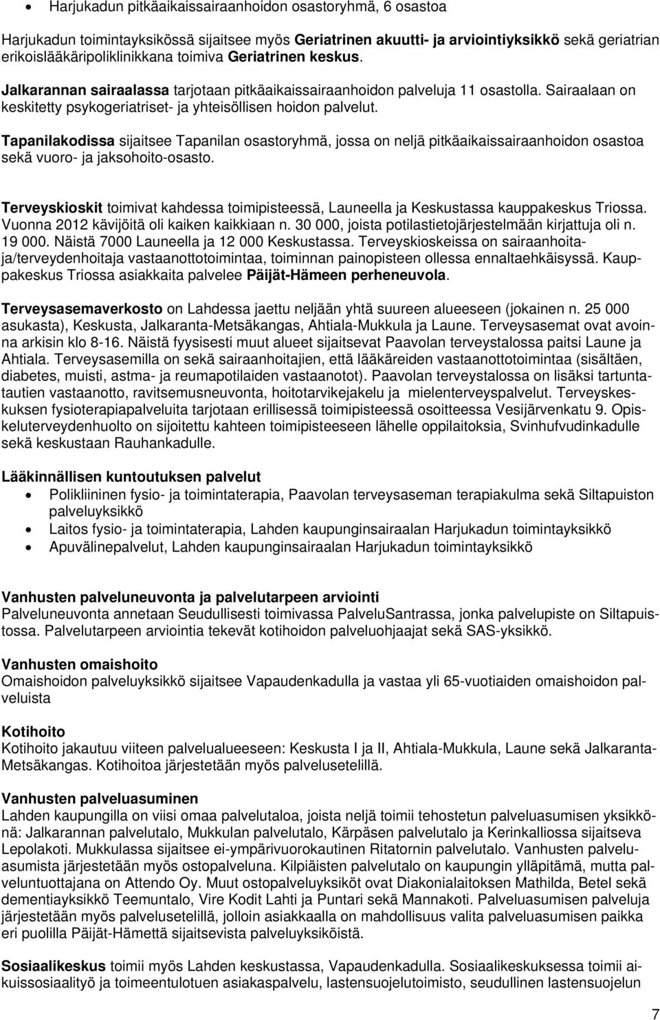 Tapanilakodissa sijaitsee Tapanilan osastoryhmä, jossa on neljä pitkäaikaissairaanhoidon osastoa sekä vuoro- ja jaksohoito-osasto.