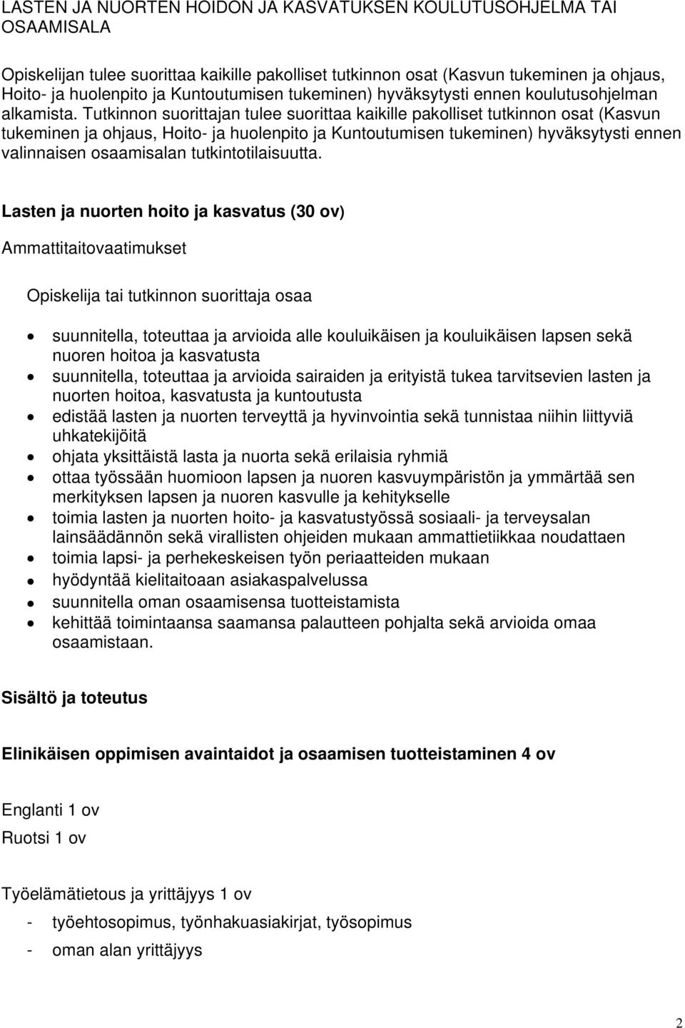 Tutkinnon suorittajan tulee suorittaa kaikille pakolliset tutkinnon osat (Kasvun tukeminen ja ohjaus, Hoito- ja huolenpito ja Kuntoutumisen tukeminen) hyväksytysti ennen valinnaisen osaamisalan