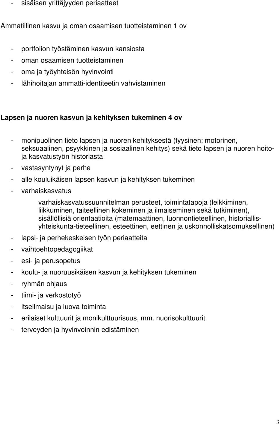 seksuaalinen, psyykkinen ja sosiaalinen kehitys) sekä tieto lapsen ja nuoren hoitoja kasvatustyön historiasta - vastasyntynyt ja perhe - alle kouluikäisen lapsen kasvun ja kehityksen tukeminen -