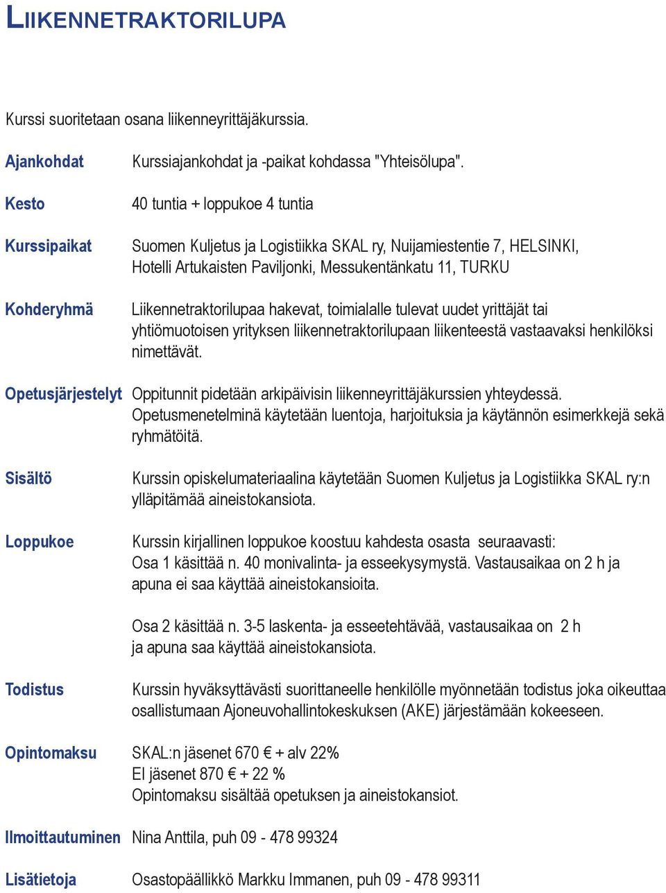 tulevat uudet yrittäjät tai yhtiömuotoisen yrityksen liikennetraktorilupaan liikenteestä vastaavaksi henkilöksi nimettävät.