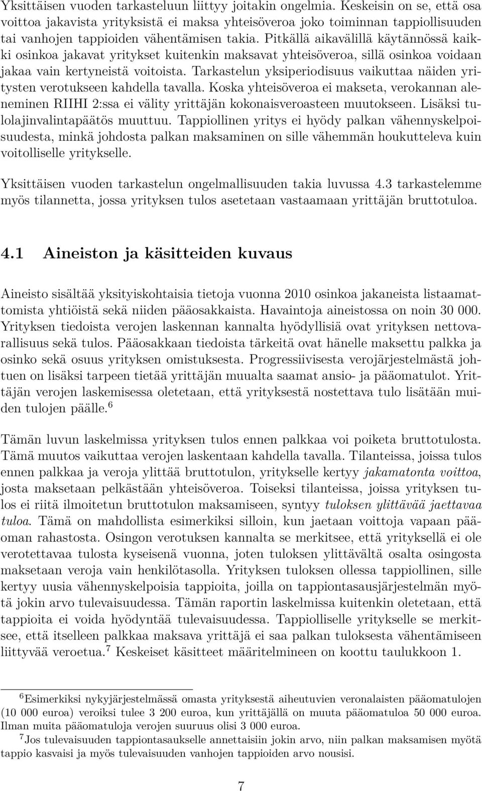 Pitkällä aikavälillä käytännössä kaikki osinkoa jakavat yritykset kuitenkin maksavat yhteisöveroa, sillä osinkoa voidaan jakaa vain kertyneistä voitoista.