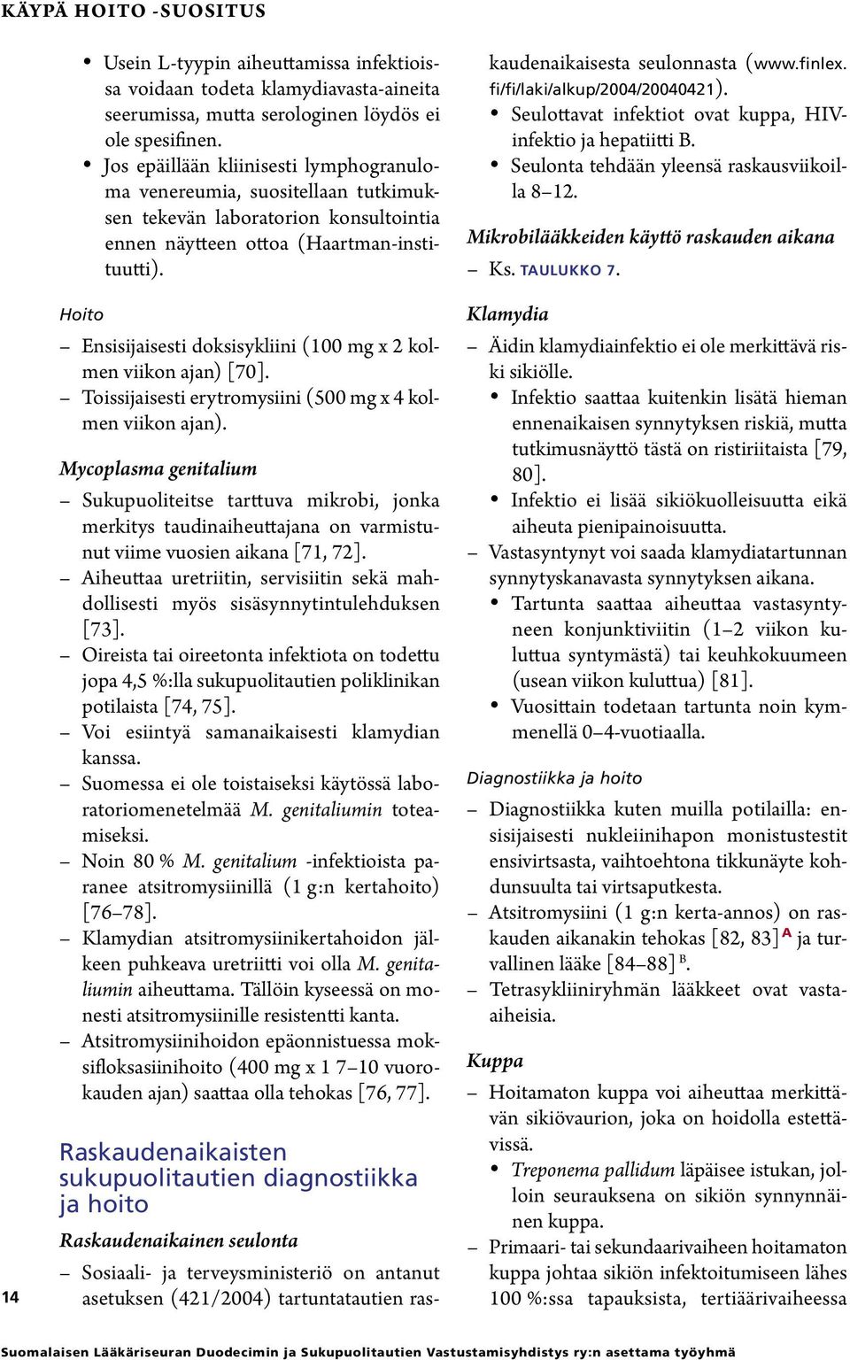 Hoito Ensisijaisesti doksisykliini (100 mg x 2 kolmen viikon ajan) [70]. Toissijaisesti erytromysiini (500 mg x 4 kolmen viikon ajan).