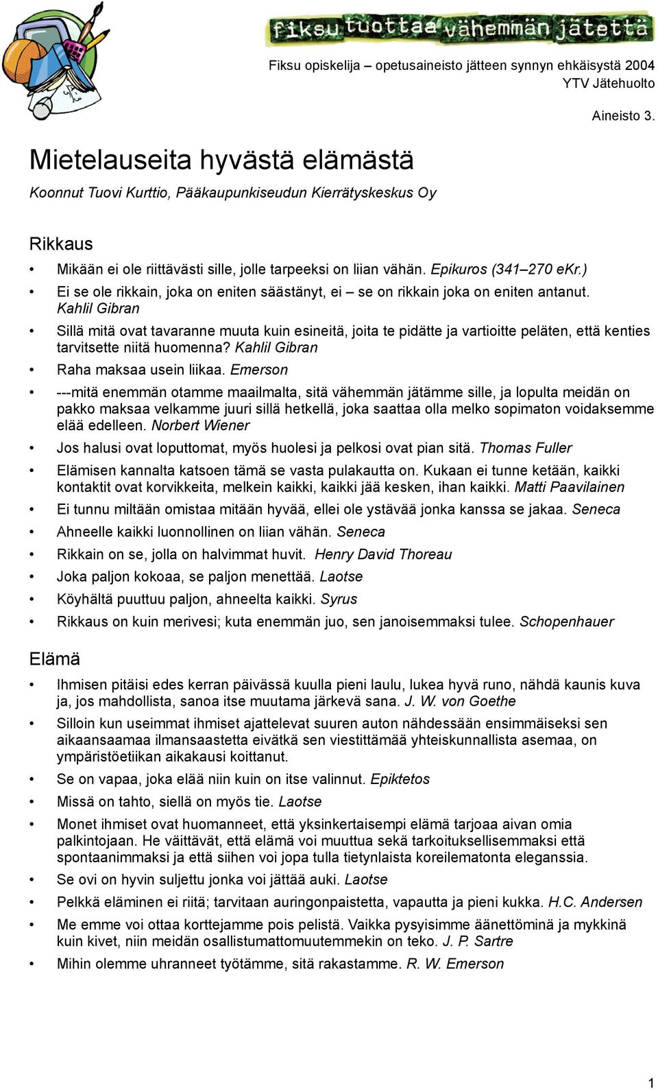 Kahlil Gibran Sillä mitä ovat tavaranne muuta kuin esineitä, joita te pidätte ja vartioitte peläten, että kenties tarvitsette niitä huomenna? Kahlil Gibran Raha maksaa usein liikaa.