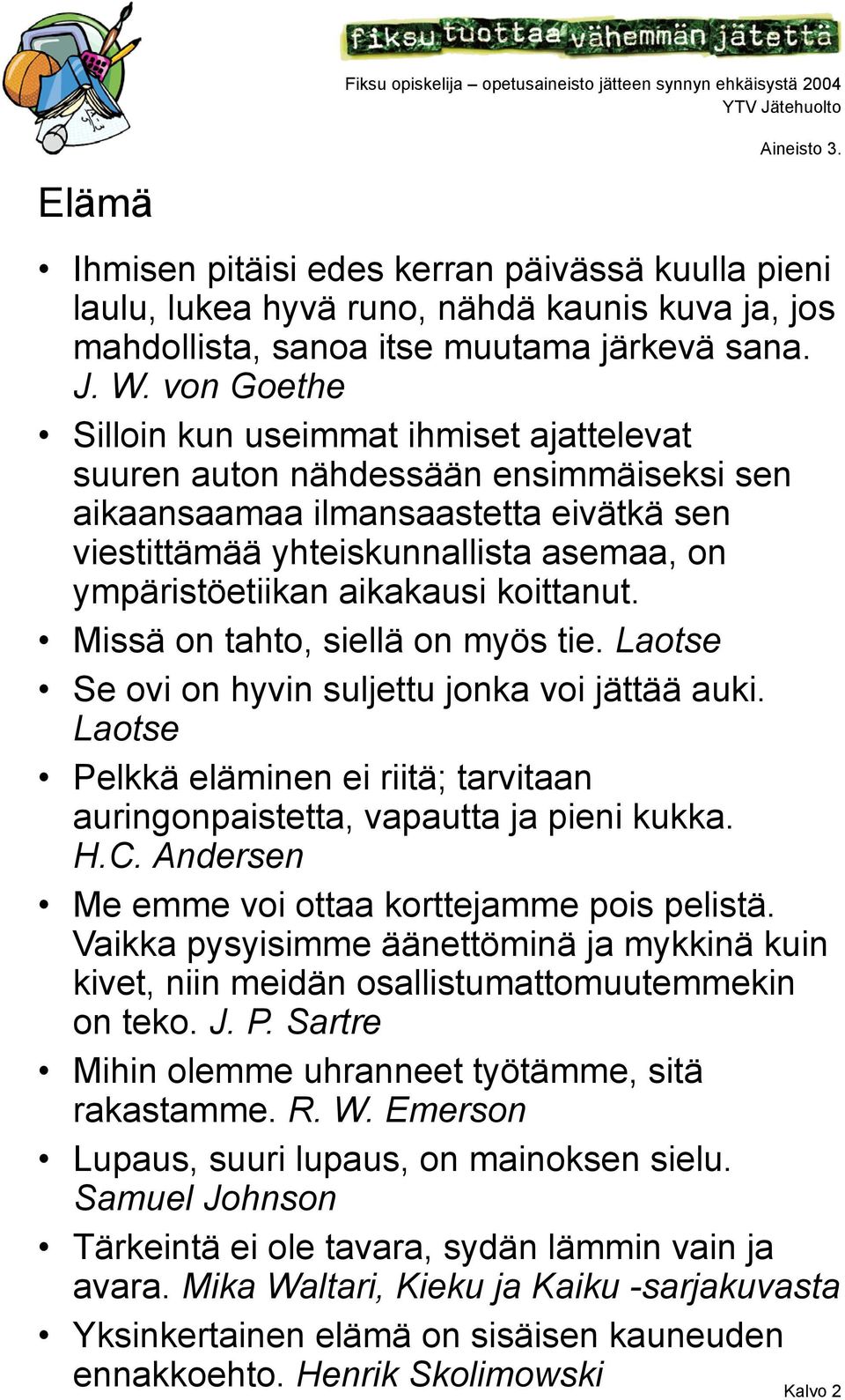 aikakausi koittanut. Missä on tahto, siellä on myös tie. Laotse Se ovi on hyvin suljettu jonka voi jättää auki. Laotse Pelkkä eläminen ei riitä; tarvitaan auringonpaistetta, vapautta ja pieni kukka.