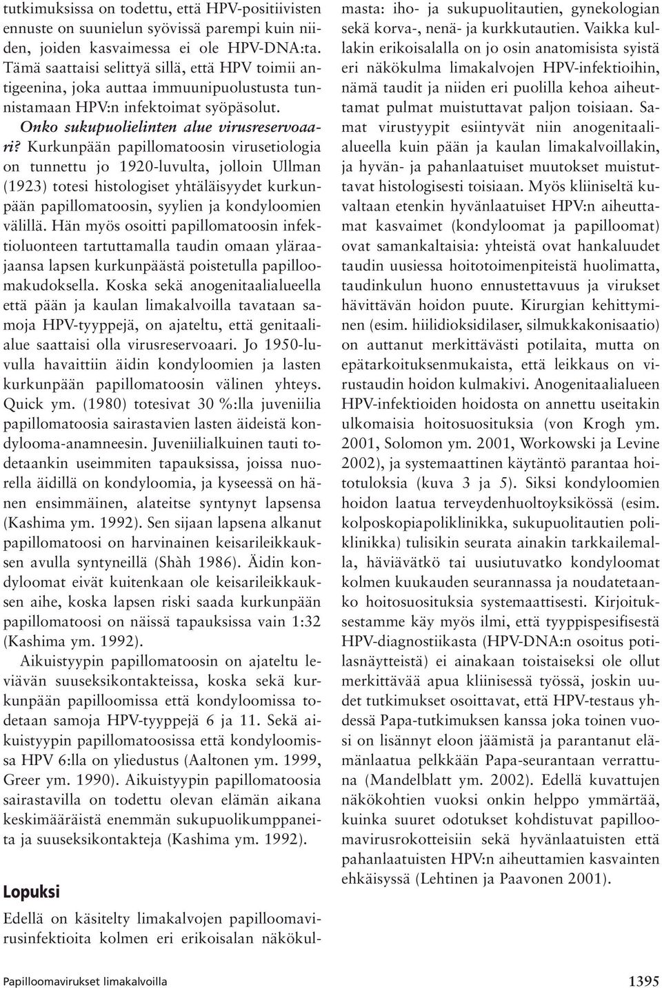 Kurkunpään papillomatoosin virusetiologia on tunnettu jo 1920-luvulta, jolloin Ullman (1923) totesi histologiset yhtäläisyydet kurkunpään papillomatoosin, syylien ja kondyloomien välillä.