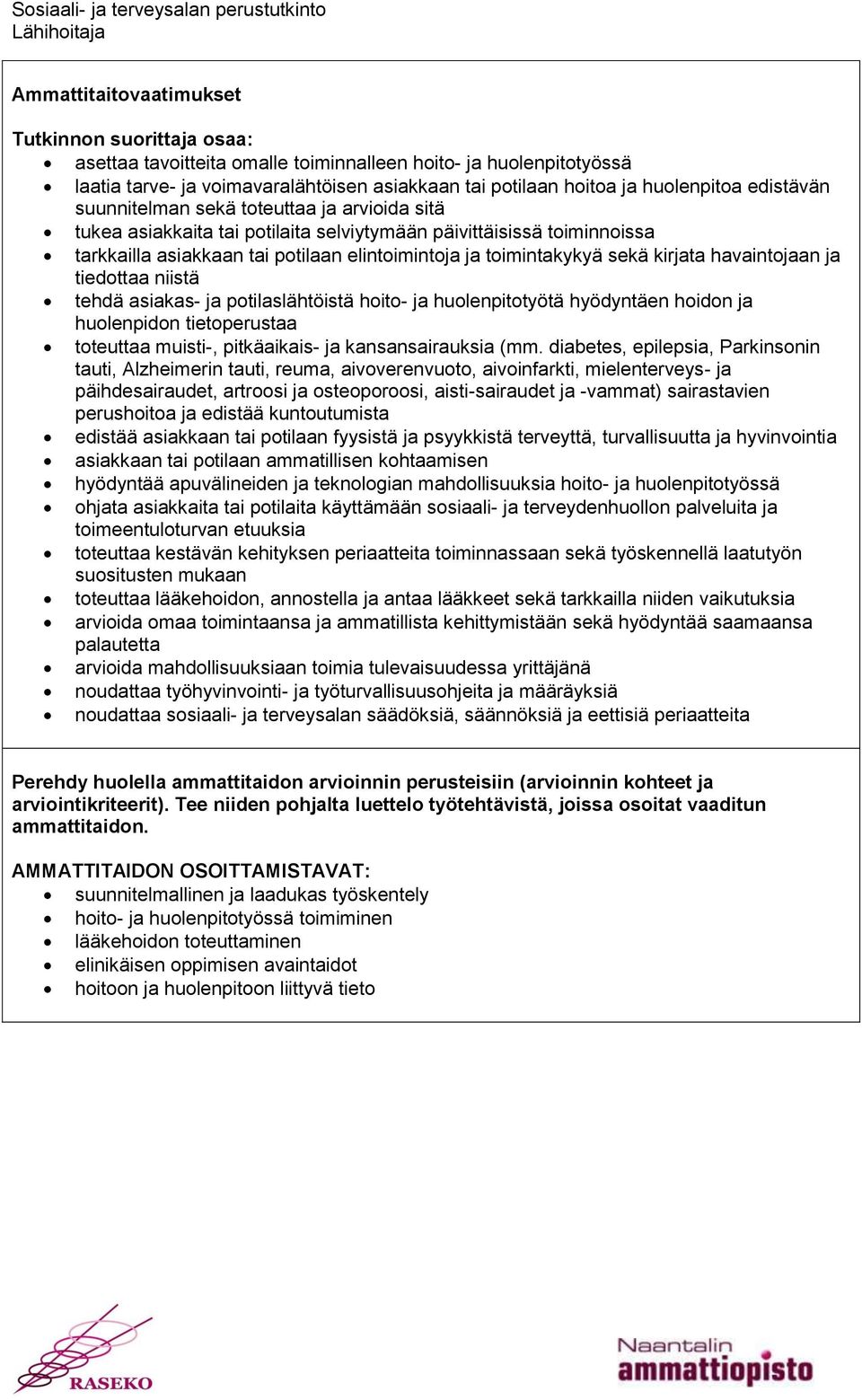 tiedottaa niistä tehdä asiakas- ja potilaslähtöistä hoito- ja huolenpitotyötä hyödyntäen hoidon ja huolenpidon tietoperustaa toteuttaa muisti-, pitkäaikais- ja kansansairauksia (mm.