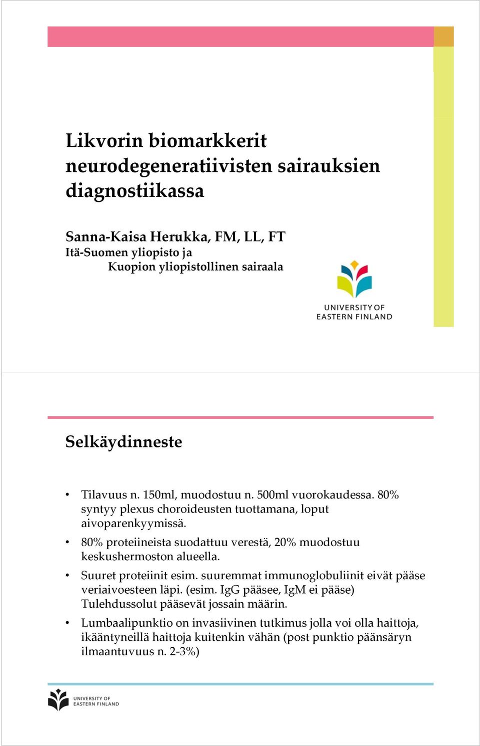 80% proteiineista suodattuu verestä, 20% muodostuu keskushermoston alueella. Suuret proteiinit esim. suuremmat immunoglobuliinit eivät pääse veriaivoesteen läpi. (esim.