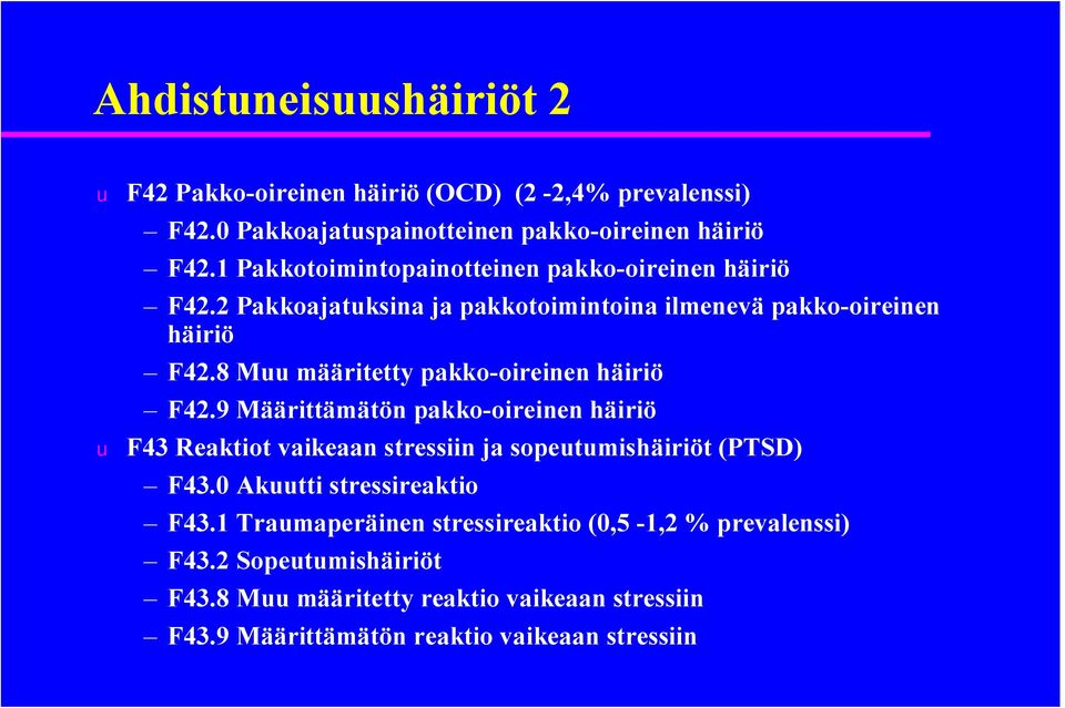 8 Muu määritetty pakko oireinen häiriö F42.9 Määrittämätön pakko oireinen häiriö u F43 Reaktiot vaikeaan stressiin ja sopeutumishäiriöt (PTSD) F43.