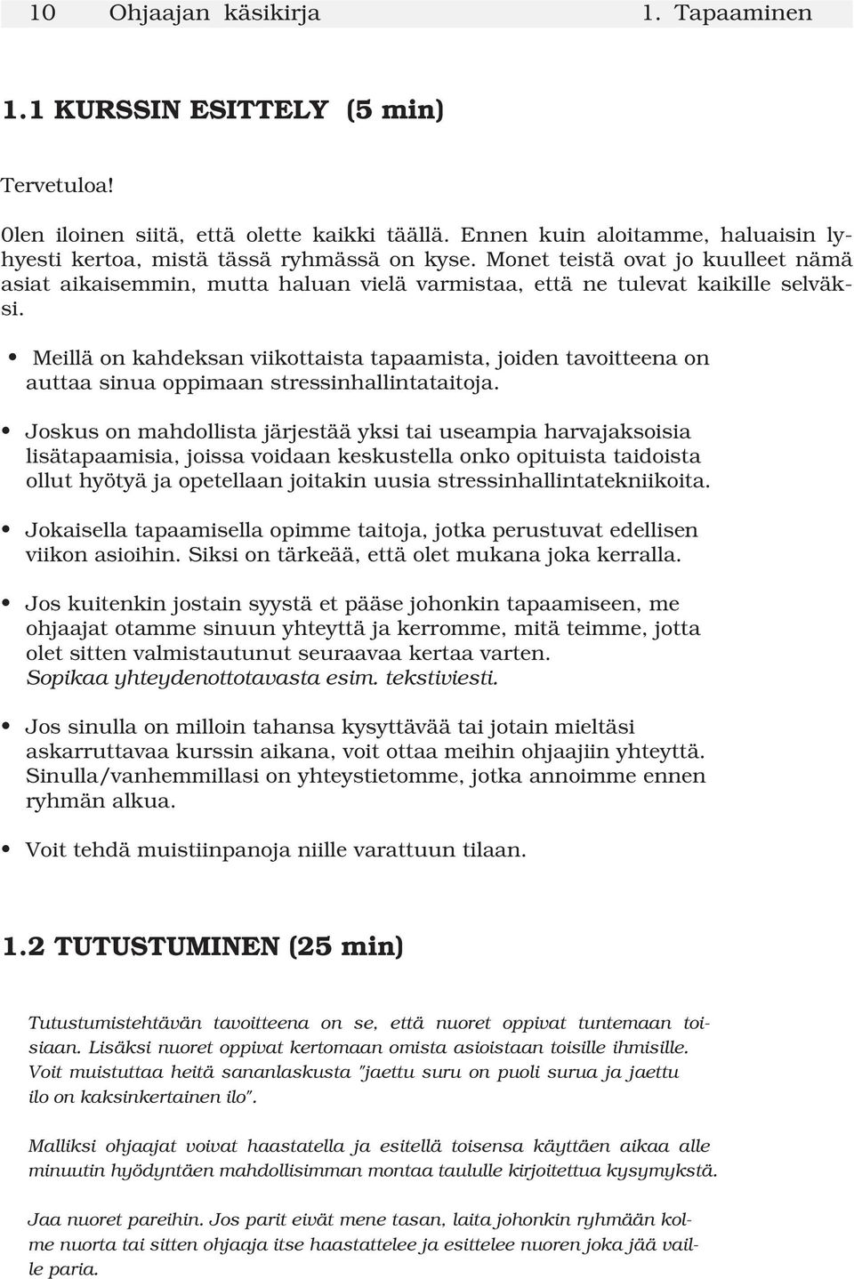 Meillä on kahdeksan viikottaista tapaamista, joiden tavoitteena on auttaa sinua oppimaan stressinhallintataitoja.