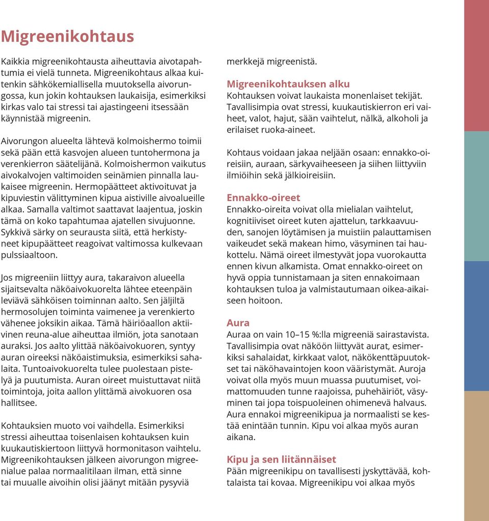 Aivorungon alueelta lähtevä kolmoishermo toimii sekä pään että kasvojen alueen tuntohermona ja verenkierron säätelijänä.