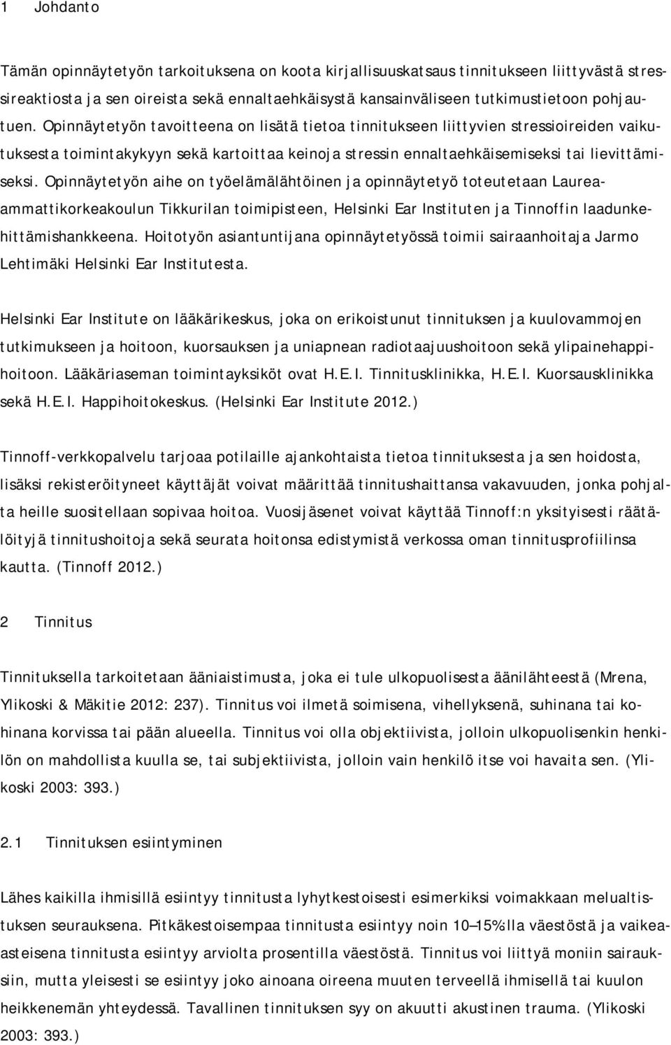 Opinnäytetyön aihe on työelämälähtöinen ja opinnäytetyö toteutetaan Laureaammattikorkeakoulun Tikkurilan toimipisteen, Helsinki Ear Instituten ja Tinnoffin laadunkehittämishankkeena.