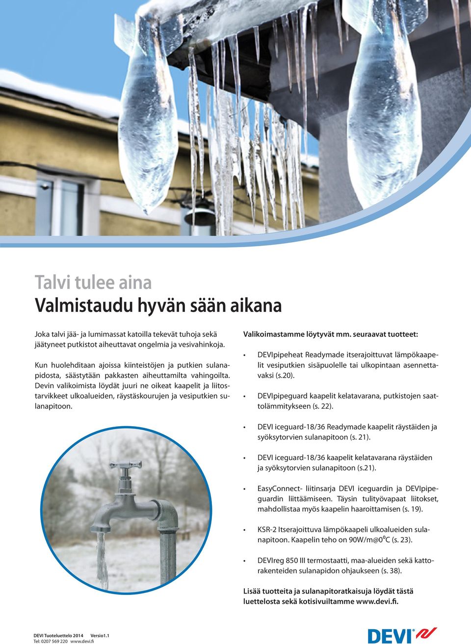 Devin valikoimista löydät juuri ne oikeat kaapelit ja liitostarvikkeet ulkoalueiden, räystäskourujen ja vesiputkien sulanapitoon. Valikoimastamme löytyvät mm.
