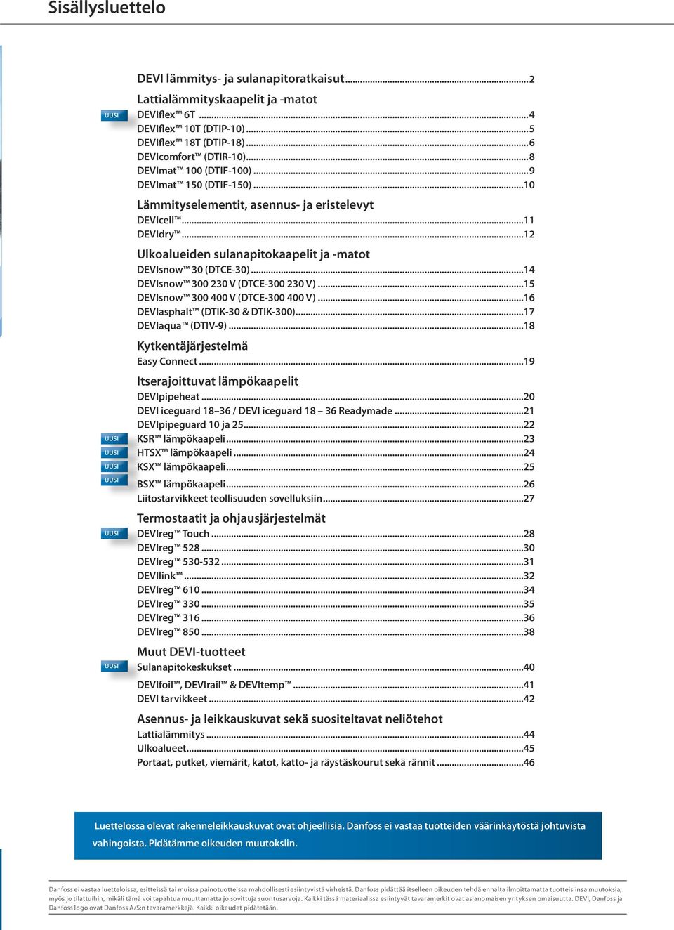 ..12 Ulkoalueiden sulanapitokaapelit ja -matot DEVIsnow 30 (DTCE-30)...14 DEVIsnow 300 230 V (DTCE-300 230 V)...15 DEVIsnow 300 400 V (DTCE-300 400 V)...16 DEVIasphalt (DTIK-30 & DTIK-300).