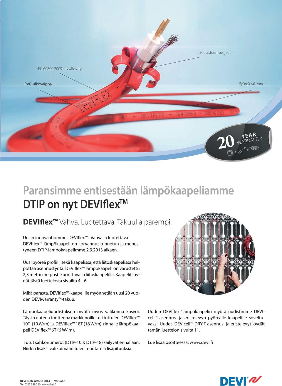 Uusi pyöreä profiili, sekä kaapelissa, että liitoskaapelissa helpottaa asennustyötä. DEVIflex lämpökaapeli on varustettu 2,3 metrin helposti kuorittavalla liitoskaapelilla.