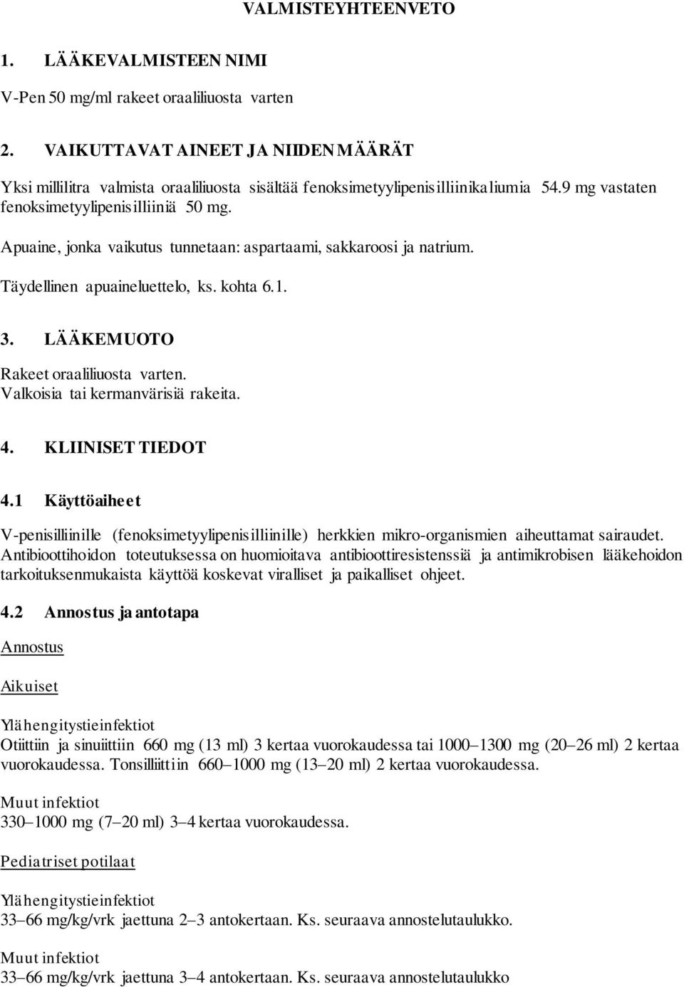 Apuaine, jonka vaikutus tunnetaan: aspartaami, sakkaroosi ja natrium. Täydellinen apuaineluettelo, ks. kohta 6.1. 3. LÄÄKEMUOTO Rakeet oraaliliuosta varten. Valkoisia tai kermanvärisiä rakeita. 4.